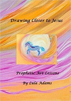 View information on purchasing the book: Drawing Closer to Jesus, Prophetic Art Lessons by Lula Adams
